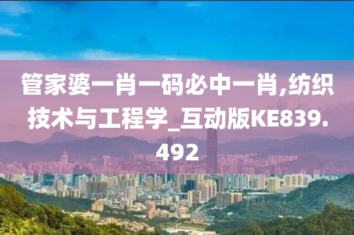 管家婆一肖一碼必中一肖,紡織技術與工程學_互動版KE839.492
