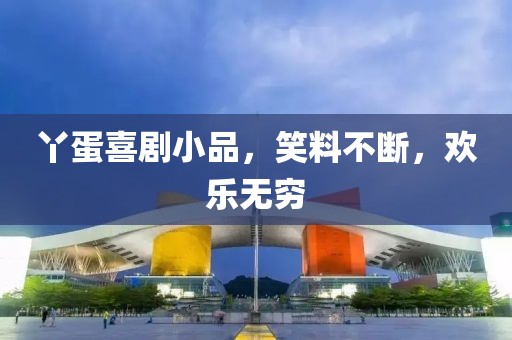 丫蛋喜劇小品，笑料不斷，歡樂無窮