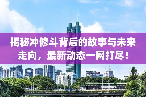 揭秘沖修斗背后的故事與未來走向，最新動態一網打盡！