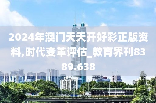 2024年澳門天天開好彩正版資料,時代變革評估_教育界刊8389.638