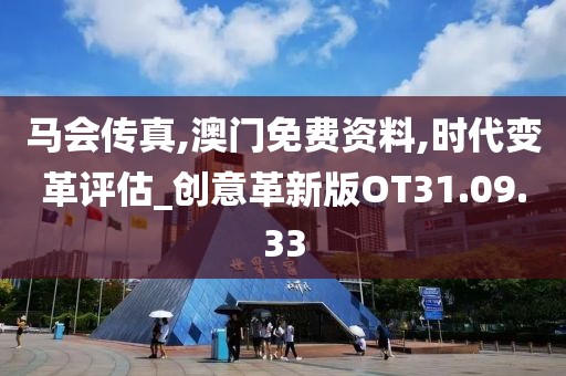 馬會傳真,澳門免費資料,時代變革評估_創意革新版OT31.09.33