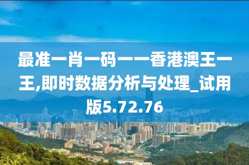 最準一肖一碼一一香港澳王一王,即時數據分析與處理_試用版5.72.76
