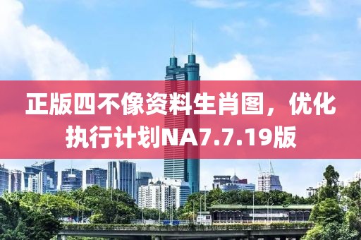 正版四不像資料生肖圖，優化執行計劃NA7.7.19版