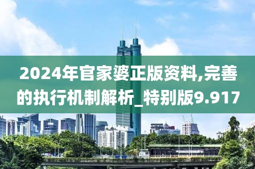 2024年官家婆正版資料,完善的執行機制解析_特別版9.917