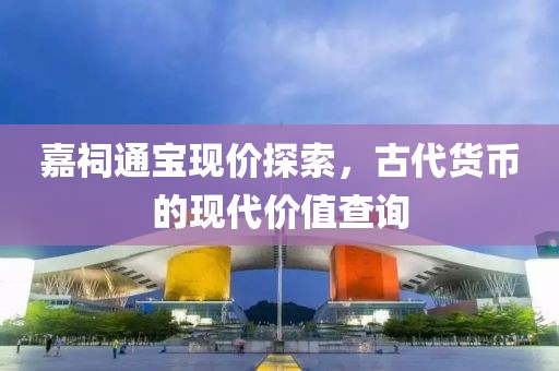 嘉祠通寶現價探索，古代貨幣的現代價值查詢