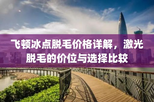 飛頓冰點脫毛價格詳解，激光脫毛的價位與選擇比較