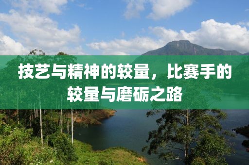 技藝與精神的較量，比賽手的較量與磨礪之路