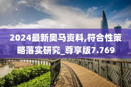 2024最新奧馬資料,符合性策略落實研究_尊享版7.769