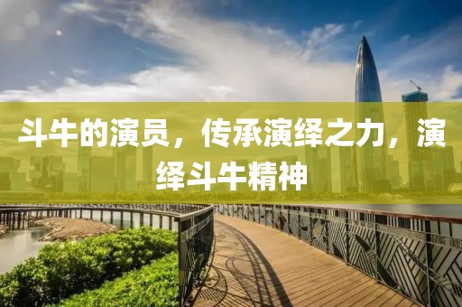 斗牛的演員，傳承演繹之力，演繹斗牛精神