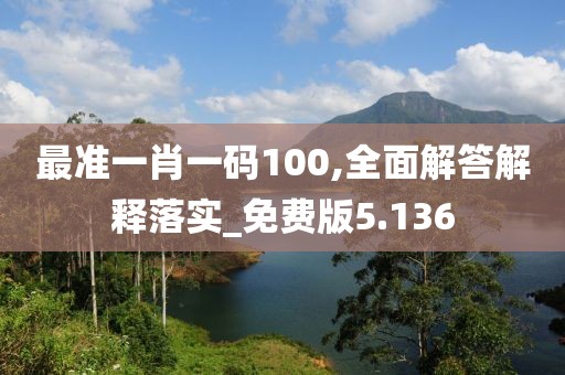 最準一肖一碼100,全面解答解釋落實_免費版5.136