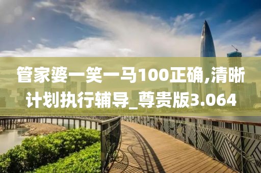 管家婆一笑一馬100正確,清晰計劃執行輔導_尊貴版3.064