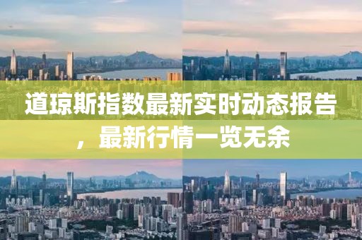 道瓊斯指數最新實時動態報告，最新行情一覽無余