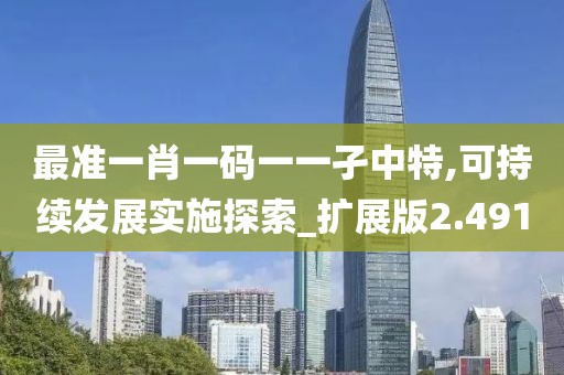 最準一肖一碼一一孑中特,可持續發展實施探索_擴展版2.491