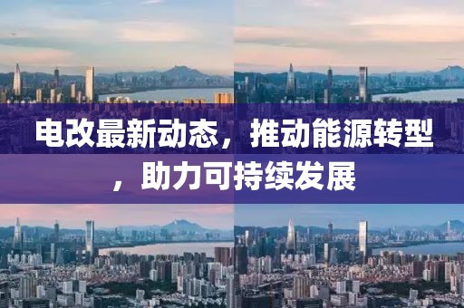 電改最新動態，推動能源轉型，助力可持續發展