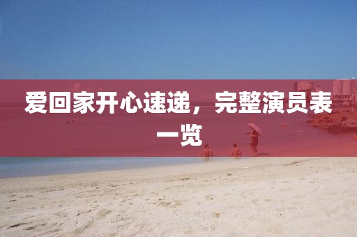 愛回家開心速遞，完整演員表一覽