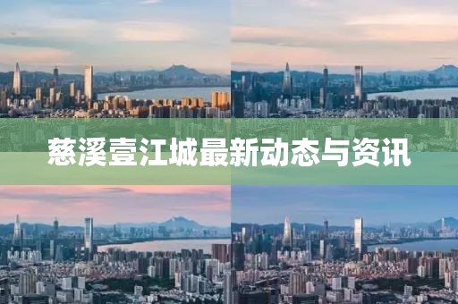 慈溪壹江城最新動態與資訊