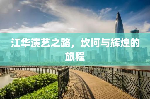 江華演藝之路，坎坷與輝煌的旅程
