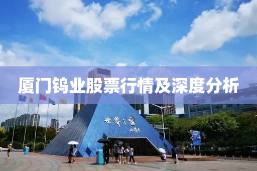 廈門鎢業股票行情及深度分析