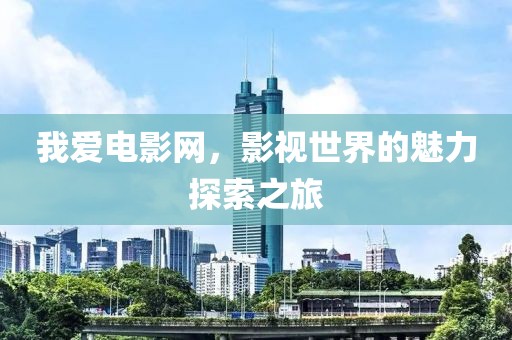 我愛電影網，影視世界的魅力探索之旅