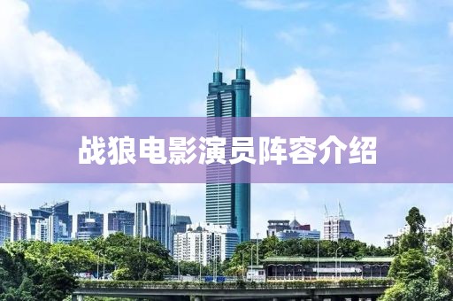 戰狼電影演員陣容介紹