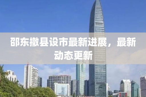 邵東撤縣設市最新進展，最新動態更新