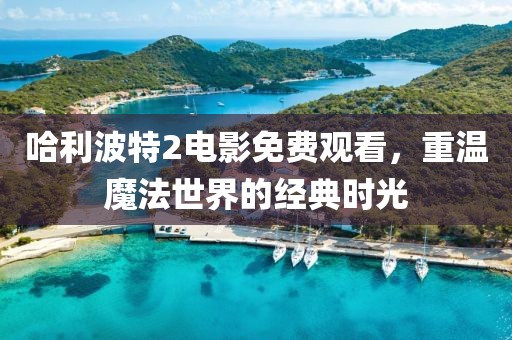 哈利波特2電影免費觀看，重溫魔法世界的經典時光