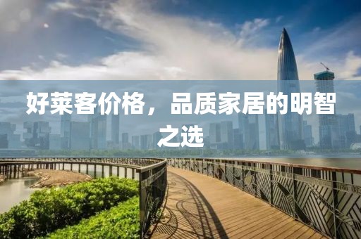 好萊客價格，品質家居的明智之選