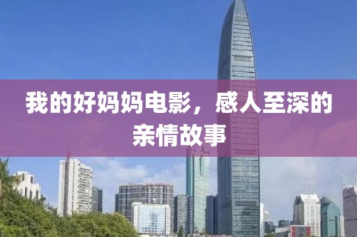 我的好媽媽電影，感人至深的親情故事