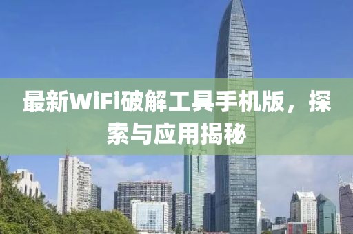 最新WiFi破解工具手機版，探索與應用揭秘