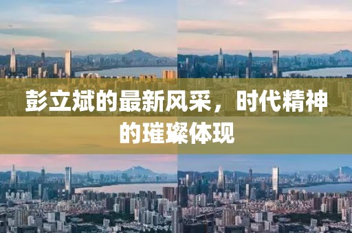 彭立斌的最新風采，時代精神的璀璨體現