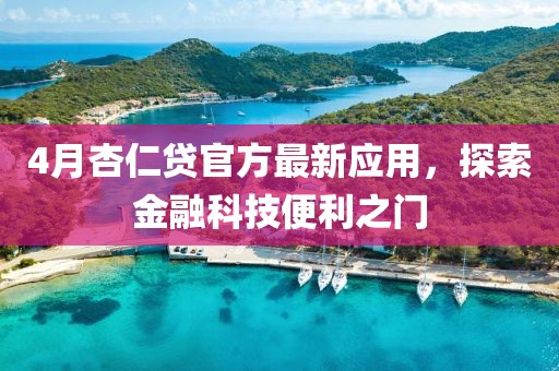 4月杏仁貸官方最新應用，探索金融科技便利之門