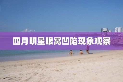 四月明星眼窩凹陷現象觀察