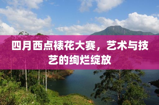 四月西點裱花大賽，藝術與技藝的絢爛綻放