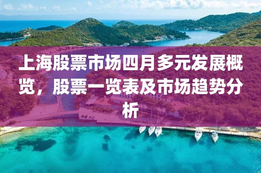 上海股票市場四月多元發展概覽，股票一覽表及市場趨勢分析