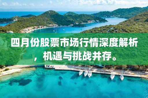 四月份股票市場行情深度解析，機遇與挑戰并存。