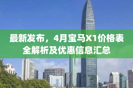 最新發布，4月寶馬X1價格表全解析及優惠信息匯總