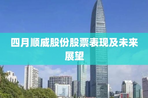 四月順威股份股票表現及未來展望