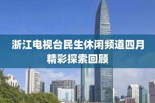 浙江電視臺民生休閑頻道四月精彩探索回顧