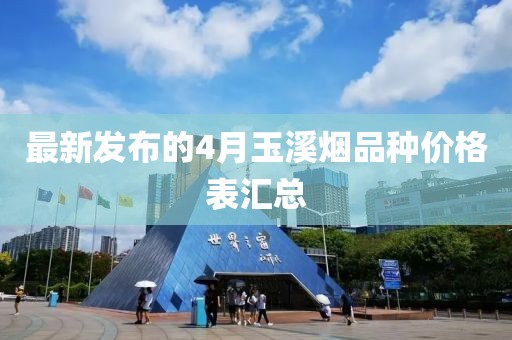最新發布的4月玉溪煙品種價格表匯總