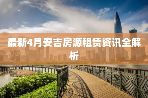 最新4月安吉房源租賃資訊全解析