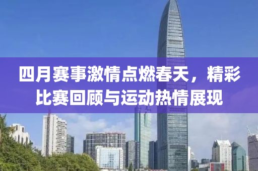 四月賽事激情點燃春天，精彩比賽回顧與運動熱情展現