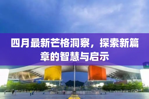 四月最新芒格洞察，探索新篇章的智慧與啟示