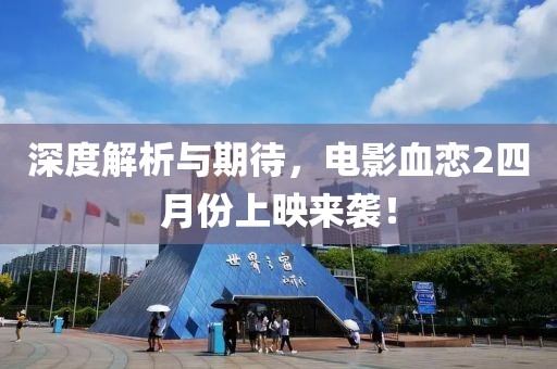 深度解析與期待，電影血戀2四月份上映來襲！