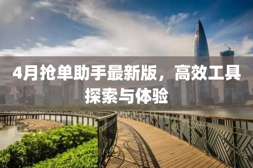4月搶單助手最新版，高效工具探索與體驗
