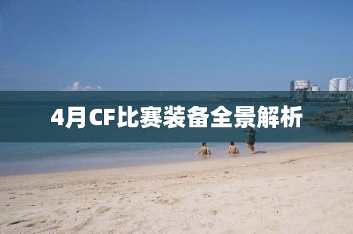 4月CF比賽裝備全景解析