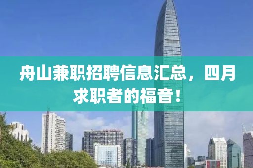 舟山兼職招聘信息匯總，四月求職者的福音！