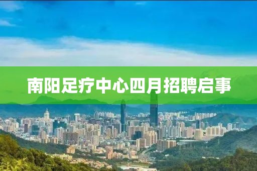 南陽足療中心四月招聘啟事