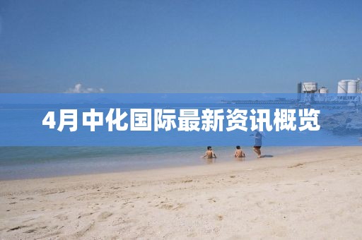 4月中化國際最新資訊概覽