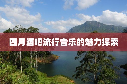 四月酒吧流行音樂的魅力探索
