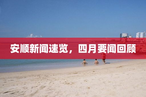 安順新聞速覽，四月要聞回顧